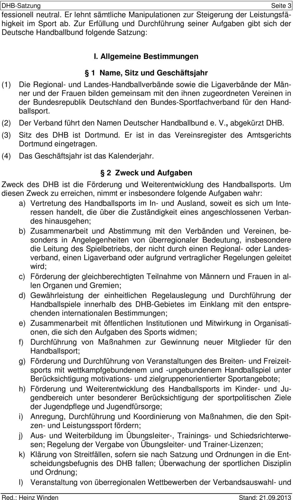 Allgemeine Bestimmungen 1 Name, Sitz und Geschäftsjahr (1) Die Regional- und Landes-Handballverbände sowie die Ligaverbände der Männer und der Frauen bilden gemeinsam mit den ihnen zugeordneten