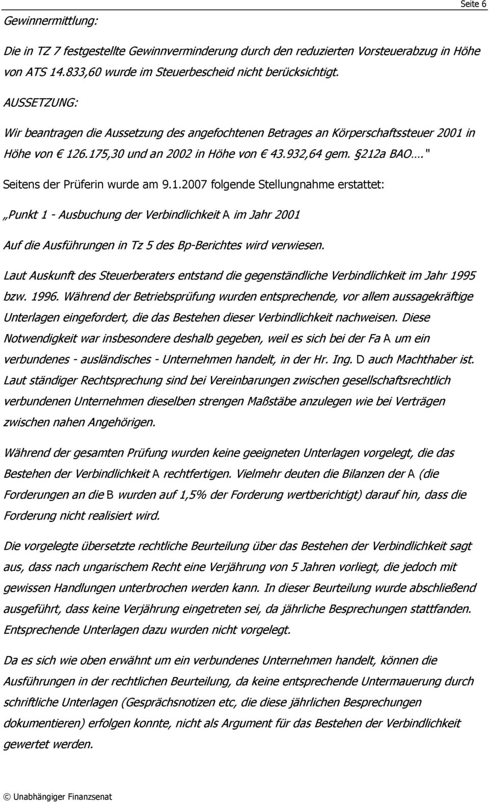 Seitens der Prüferin wurde am 9.1.2007 folgende Stellungnahme erstattet: Punkt 1 - Ausbuchung der Verbindlichkeit A im Jahr 2001 Auf die Ausführungen in Tz 5 des Bp-Berichtes wird verwiesen.