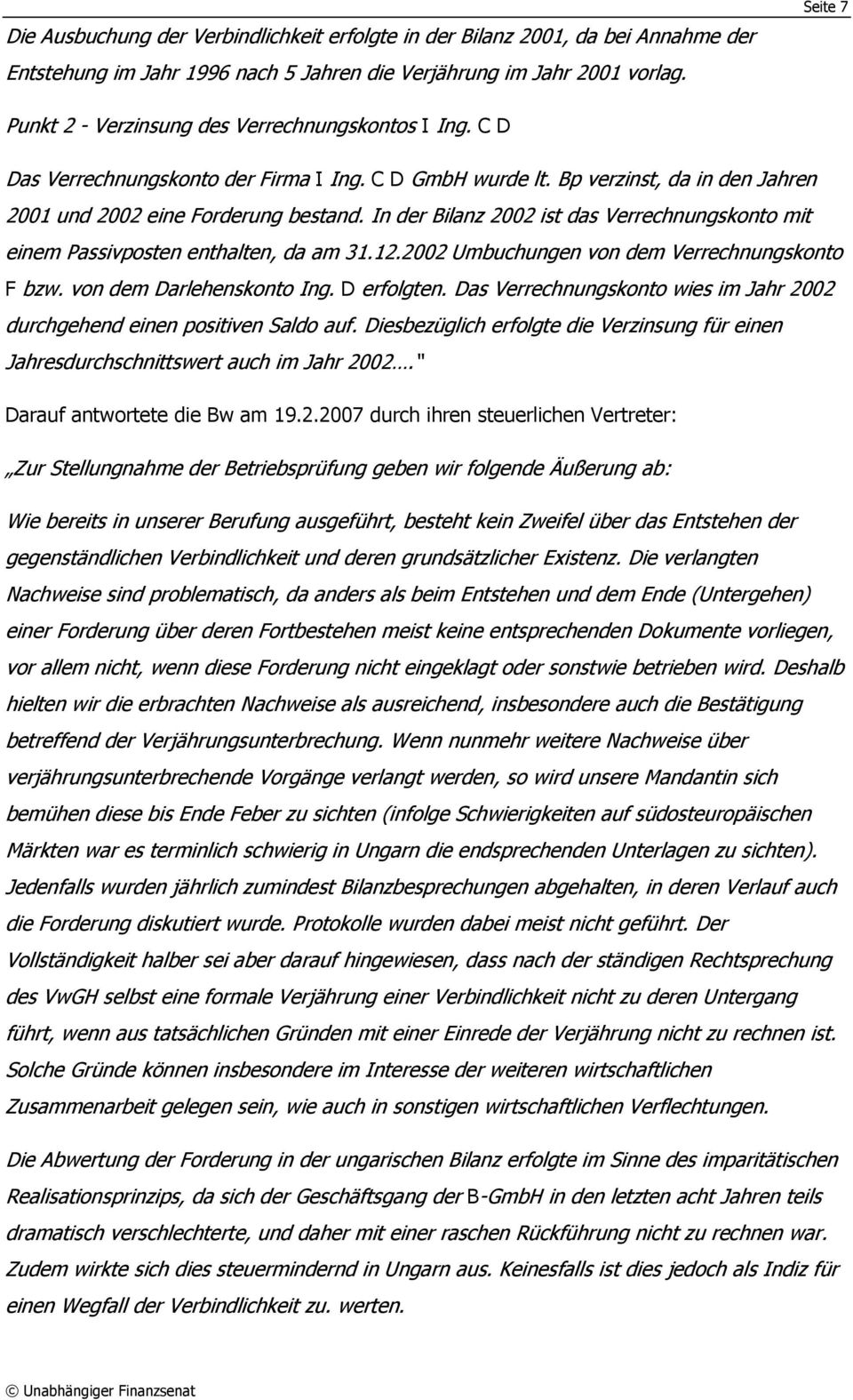 In der Bilanz 2002 ist das Verrechnungskonto mit einem Passivposten enthalten, da am 31.12.2002 Umbuchungen von dem Verrechnungskonto F bzw. von dem Darlehenskonto Ing. D erfolgten.