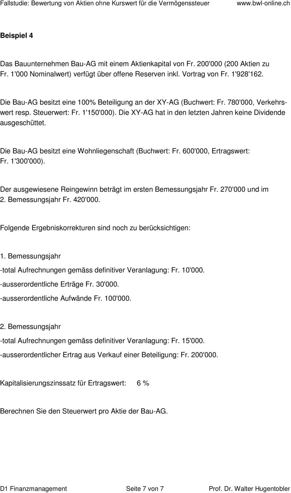 Die Bau-AG besitzt eine Wohnliegenschaft (Buchwert: Fr. 600'000, Ertragswert: Fr. 1'300'000). Der ausgewiesene Reingewinn beträgt im ersten Bemessungsjahr Fr. 270'000 und im 2. Bemessungsjahr Fr. 420'000.