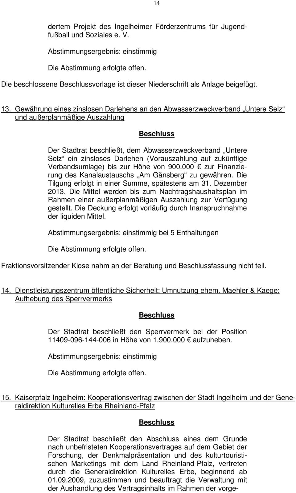 (Vorauszahlung auf zukünftige Verbandsumlage) bis zur Höhe von 900.000 zur Finanzierung des Kanalaustauschs Am Gänsberg zu gewähren. Die Tilgung erfolgt in einer Summe, spätestens am 31.