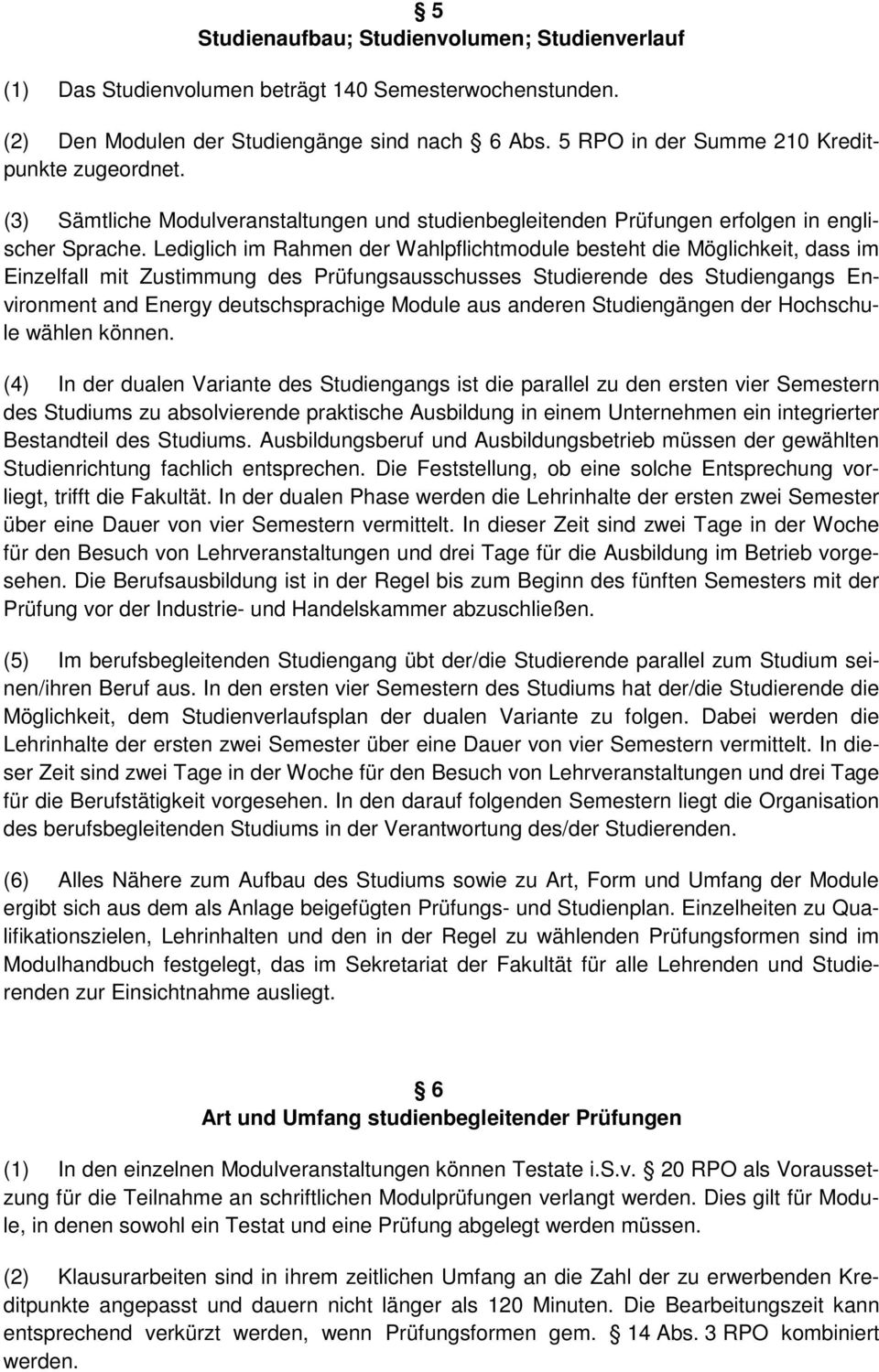 Lediglich im Rahmen der Wahlpflichtmodule besteht die Möglichkeit, dass im inzelfall mit Zustimmung des Prüfungsausschusses Studierende des Studiengangs nvironment and nergy deutschsprachige Module