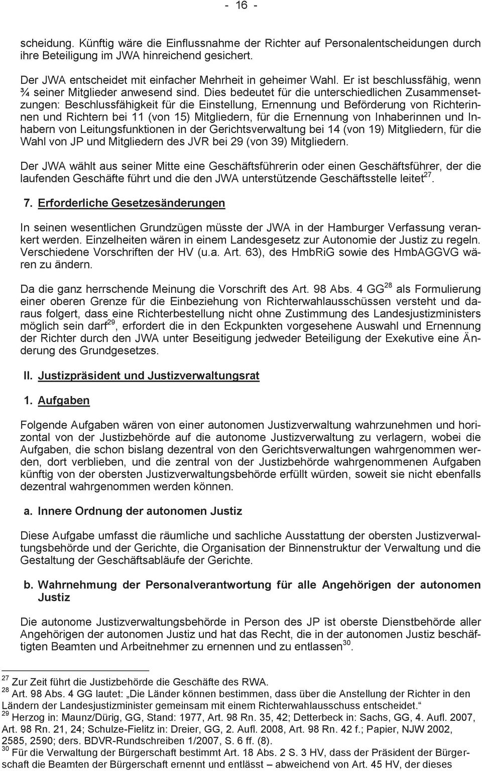 Dies bedeutet für die unterschiedlichen Zusammensetzungen: Beschlussfähigkeit für die Einstellung, Ernennung und Beförderung von Richterinnen und Richtern bei 11 (von 15) Mitgliedern, für die