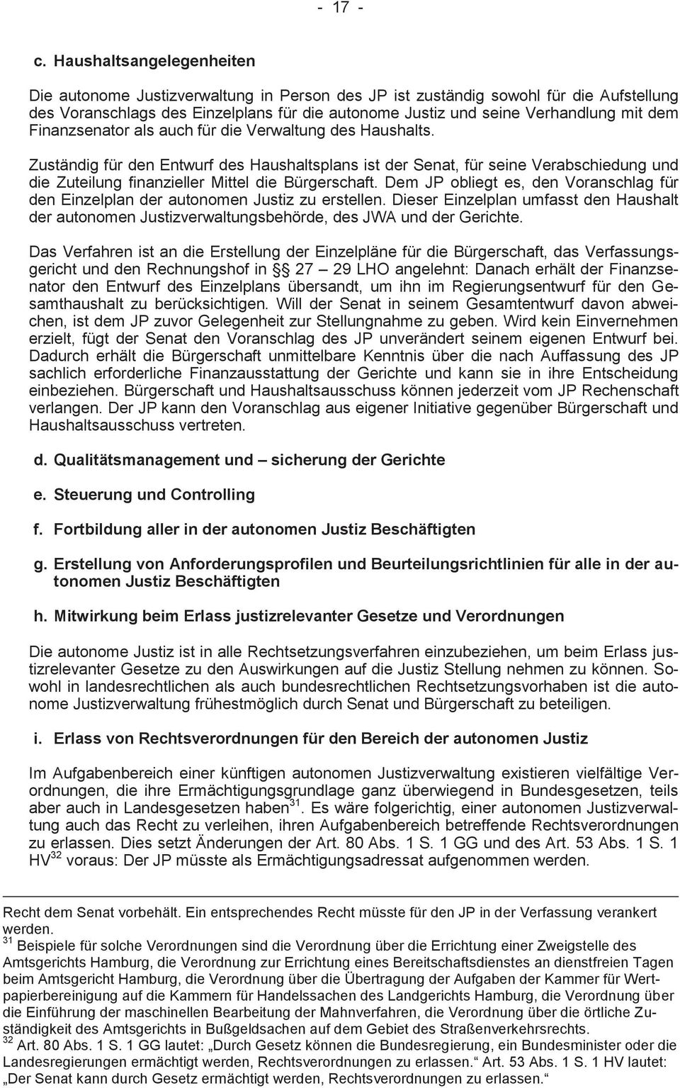 Finanzsenator als auch für die Verwaltung des Haushalts. Zuständig für den Entwurf des Haushaltsplans ist der Senat, für seine Verabschiedung und die Zuteilung finanzieller Mittel die Bürgerschaft.