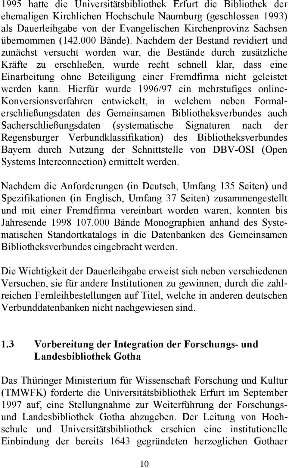 Nachdem der Bestand revidiert und zunächst versucht worden war, die Bestände durch zusätzliche Kräfte zu erschließen, wurde recht schnell klar, dass eine Einarbeitung ohne Beteiligung einer