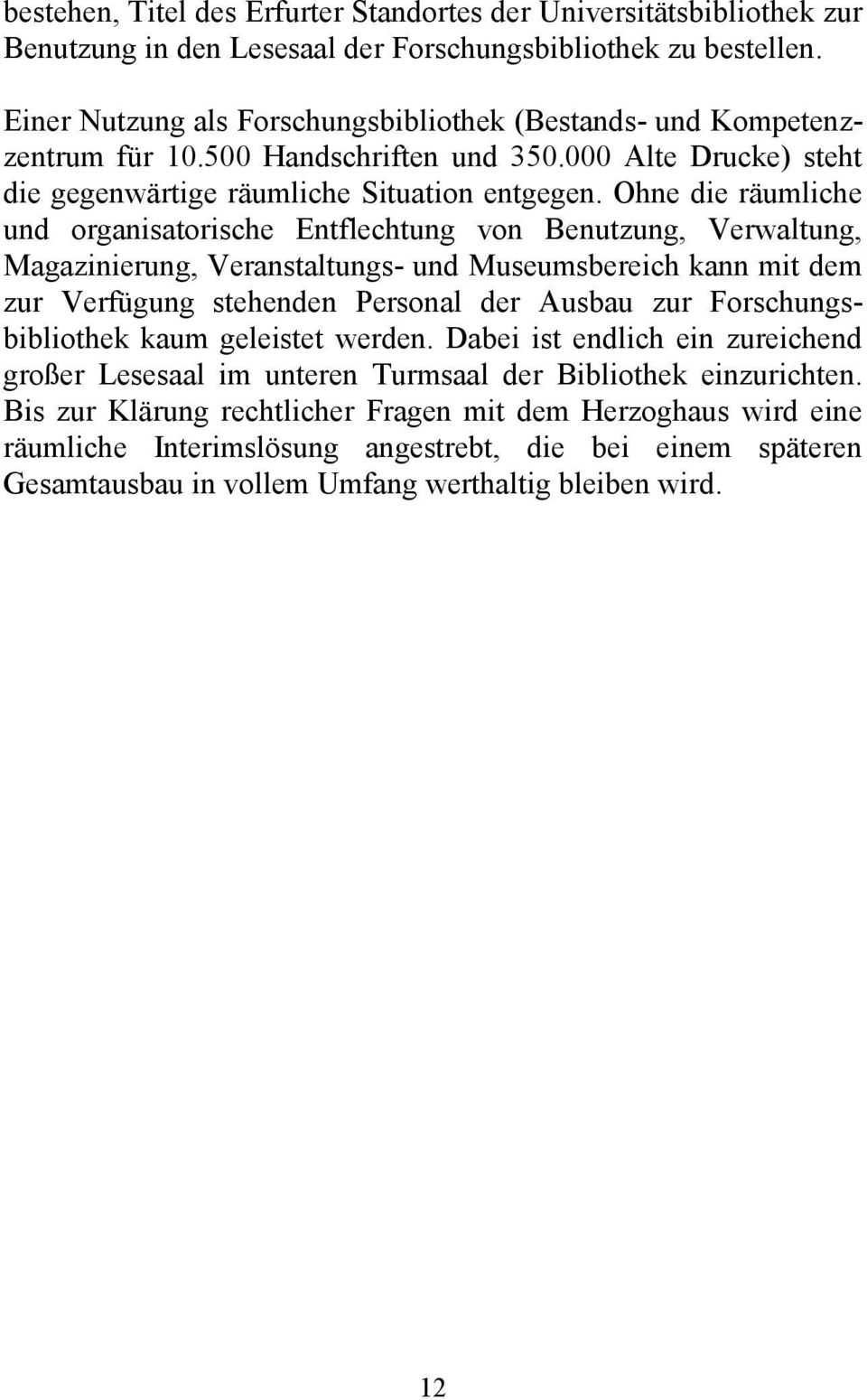 Ohne die räumliche und organisatorische Entflechtung von Benutzung, Verwaltung, Magazinierung, Veranstaltungs- und Museumsbereich kann mit dem zur Verfügung stehenden Personal der Ausbau zur