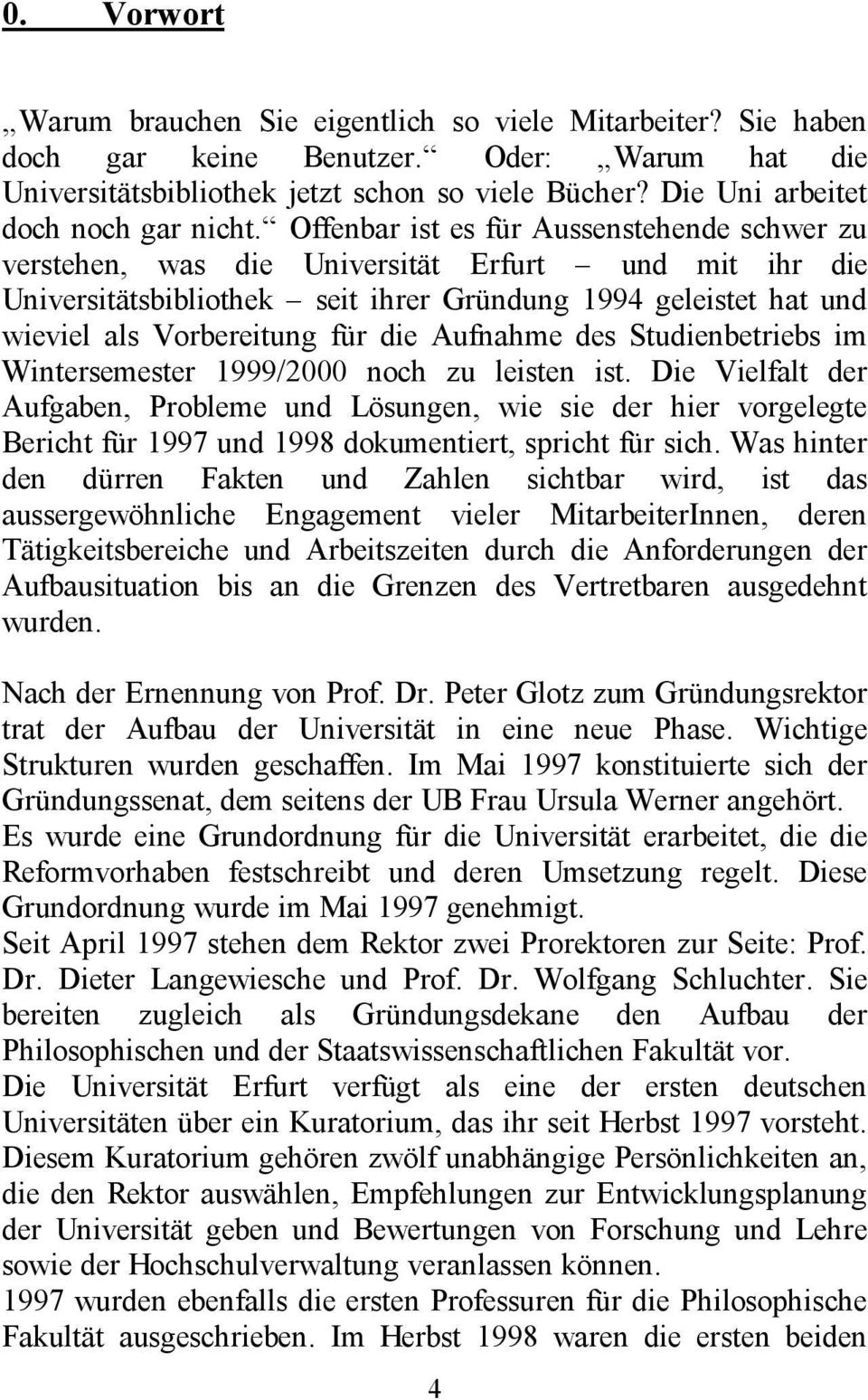 Offenbar ist es für Aussenstehende schwer zu verstehen, was die Universität Erfurt und mit ihr die Universitätsbibliothek seit ihrer Gründung 1994 geleistet hat und wieviel als Vorbereitung für die