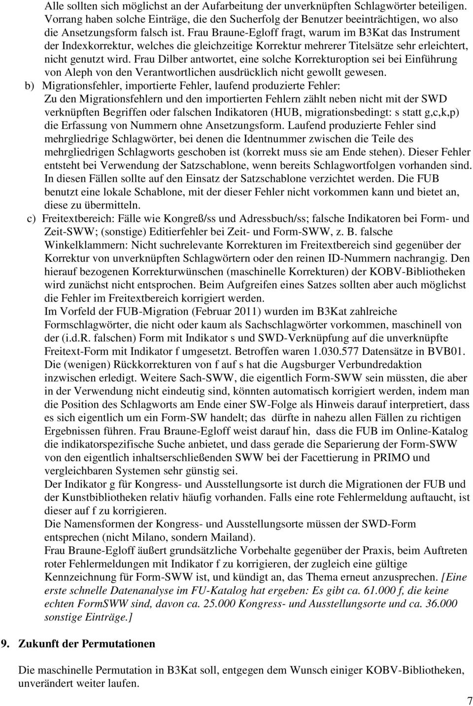 Frau Braune-Egloff fragt, warum im B3Kat das Instrument der Indexkorrektur, welches die gleichzeitige Korrektur mehrerer Titelsätze sehr erleichtert, nicht genutzt wird.