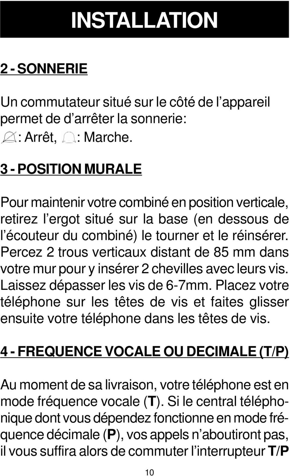 Percez 2 trous verticaux distant de 85 mm dans votre mur pour y insérer 2 chevilles avec leurs vis. Laissez dépasser les vis de 6-7mm.