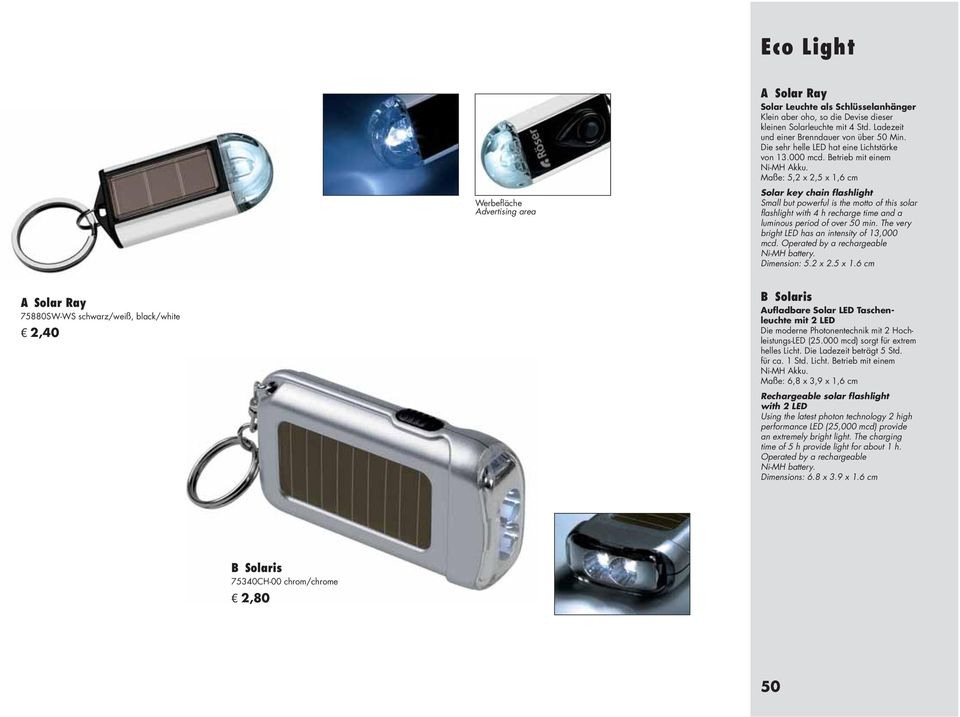 Maße: 5,2 x 2,5 x 1,6 cm Solar key chain flashlight Small but powerful is the motto of this solar flashlight with 4 h recharge time and a luminous period of over 50 min.