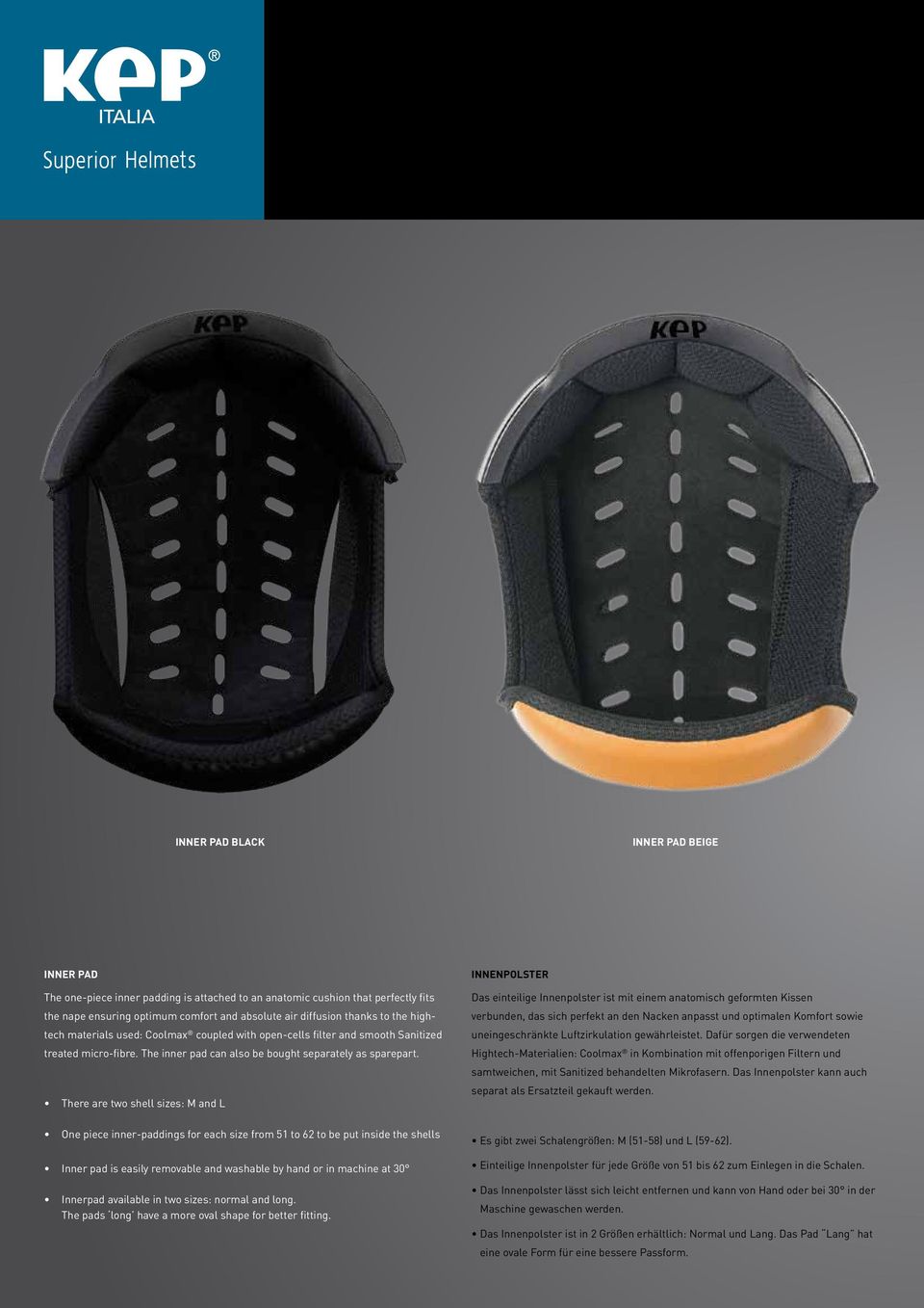 There are two shell sizes: M and L One piece inner-paddings for each size from 51 to 62 to be put inside the shells Inner pad is easily removable and washable by hand or in machine at 30 Innerpad