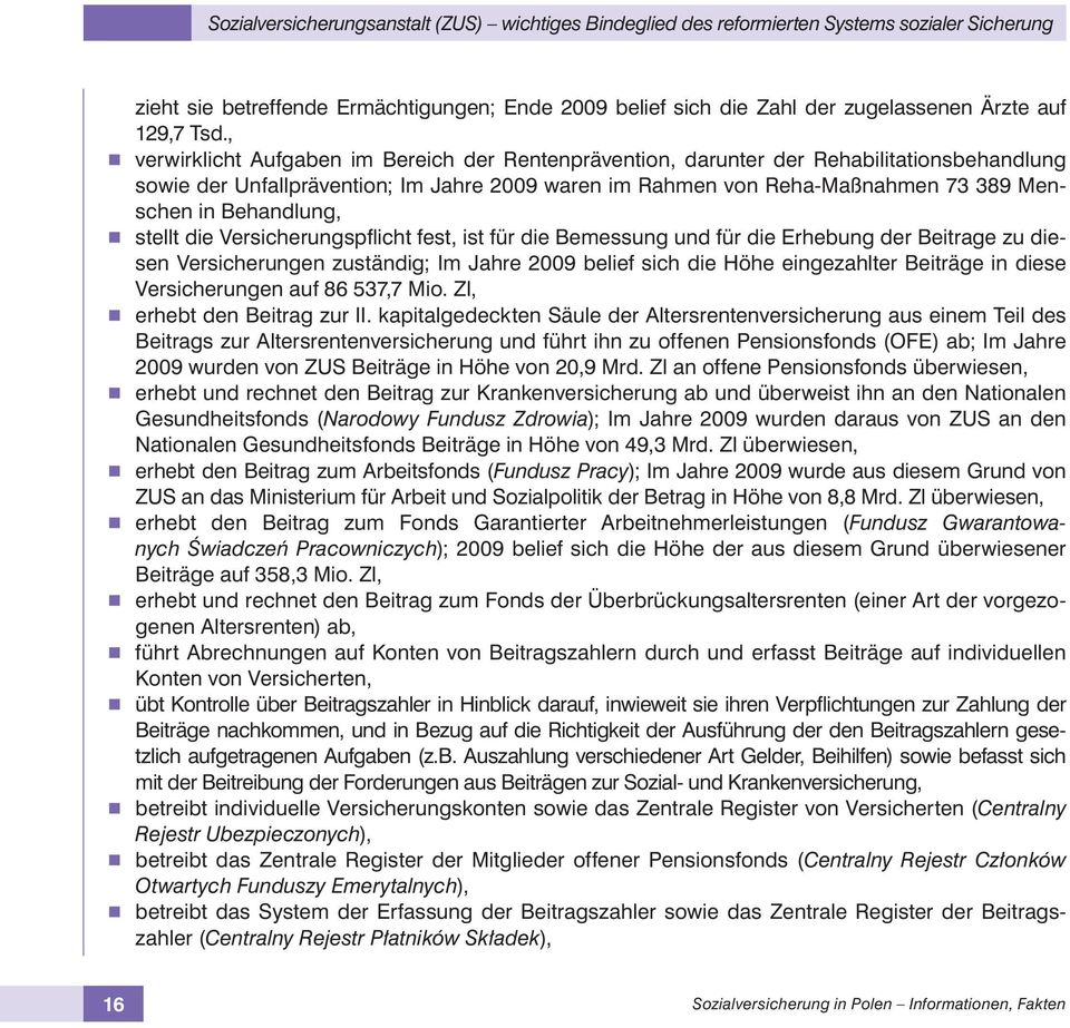 Behandlung, r stellt die Versicherungspfl icht fest, ist für die Bemessung und für die Erhebung der Beitrage zu diesen Versicherungen zuständig; Im Jahre 2009 belief sich die Höhe eingezahlter