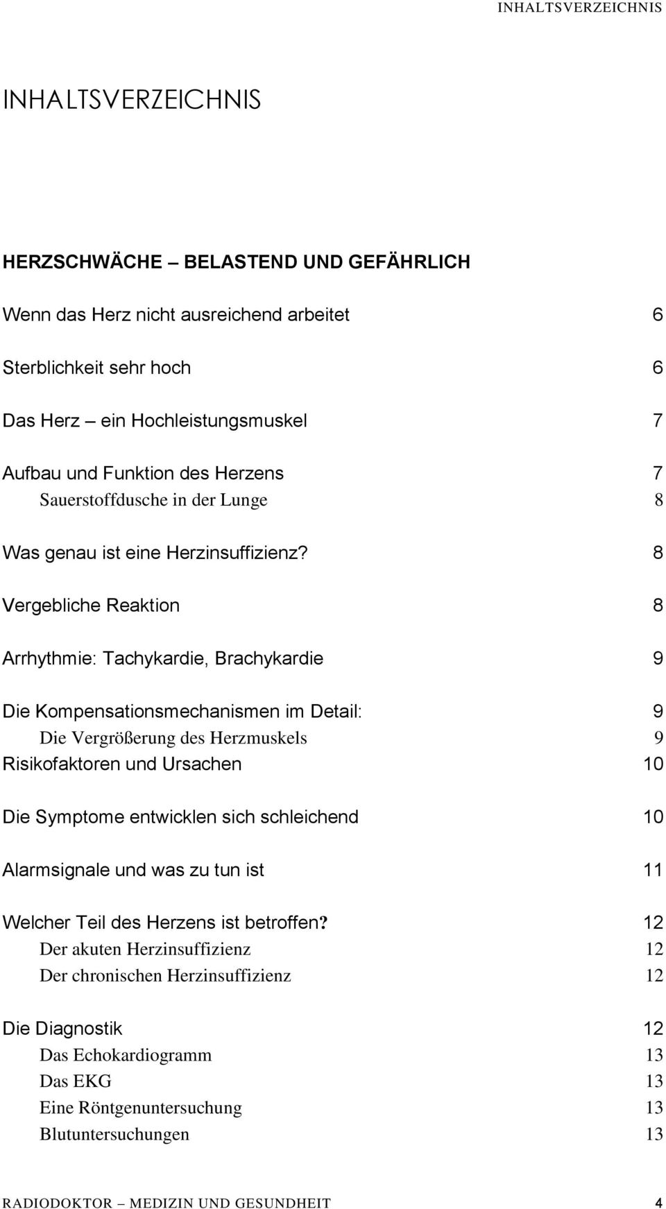 8 Vergebliche Reaktion 8 Arrhythmie: Tachykardie, Brachykardie 9 Die Kompensationsmechanismen im Detail: 9 Die Vergrößerung des Herzmuskels 9 Risikofaktoren und Ursachen 10 Die Symptome