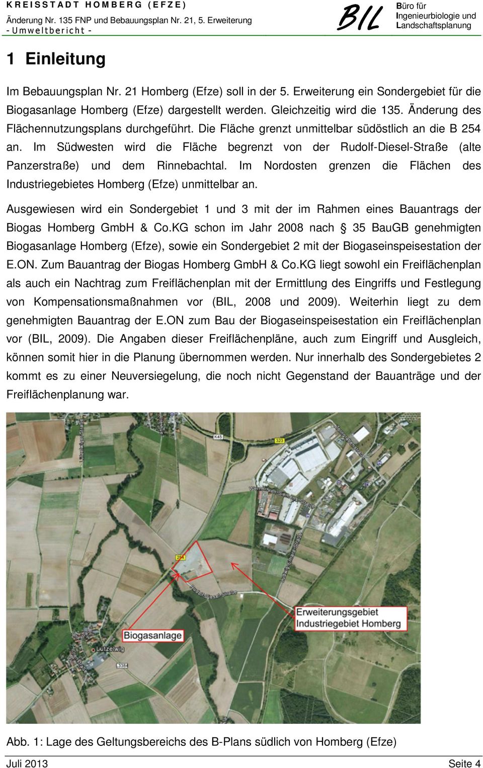 Im Südwesten wird die Fläche begrenzt von der Rudolf-Diesel-Straße (alte Panzerstraße) und dem Rinnebachtal. Im Nordosten grenzen die Flächen des Industriegebietes Homberg (Efze) unmittelbar an.