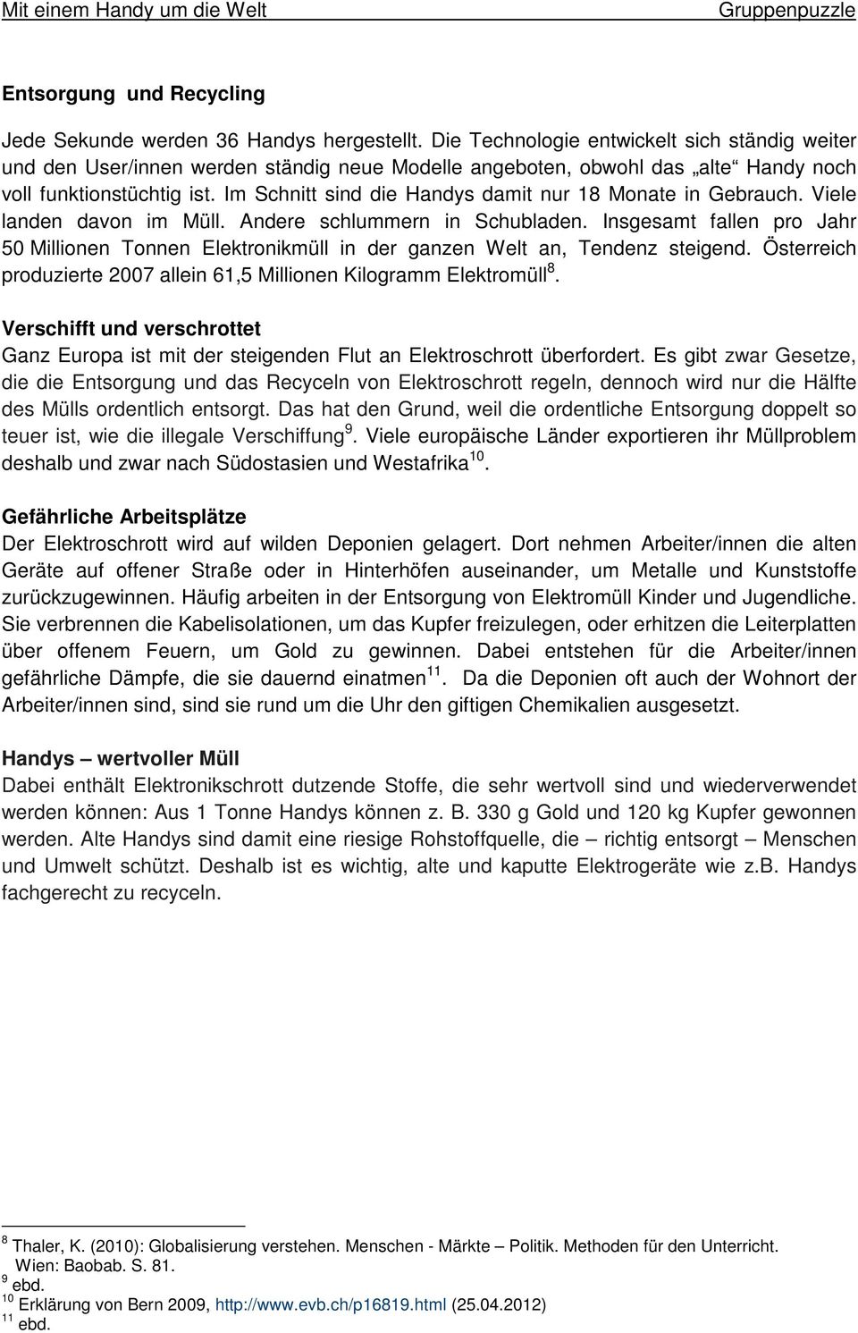 Im Schnitt sind die Handys damit nur 18 Monate in Gebrauch. Viele landen davon im Müll. Andere schlummern in Schubladen.