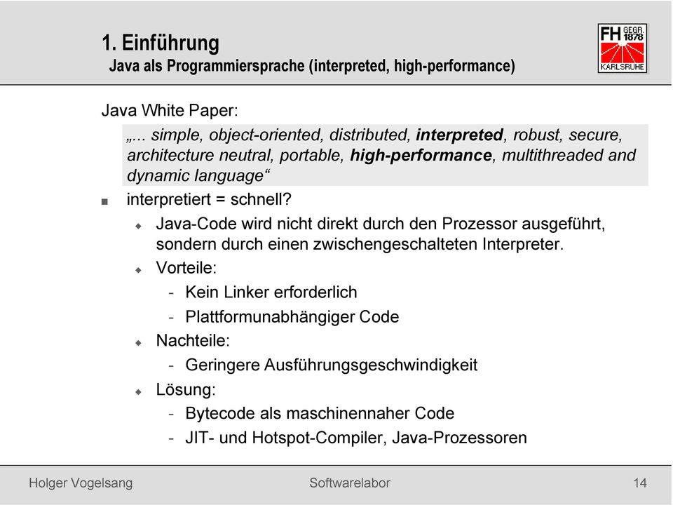 language interpretiert = schnell? Java-Code wird nicht direkt durch den Prozessor ausgeführt, sondern durch einen zwischengeschalteten Interpreter.