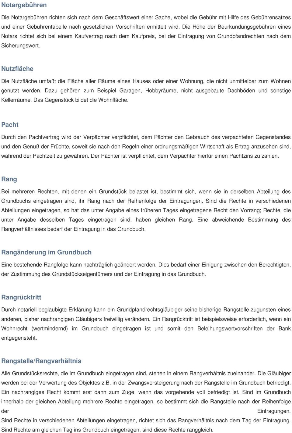 Nutzfläche Die Nutzfläche umfaßt die Fläche aller Räume eines Hauses oder einer Wohnung, die nicht unmittelbar zum Wohnen genutzt werden.