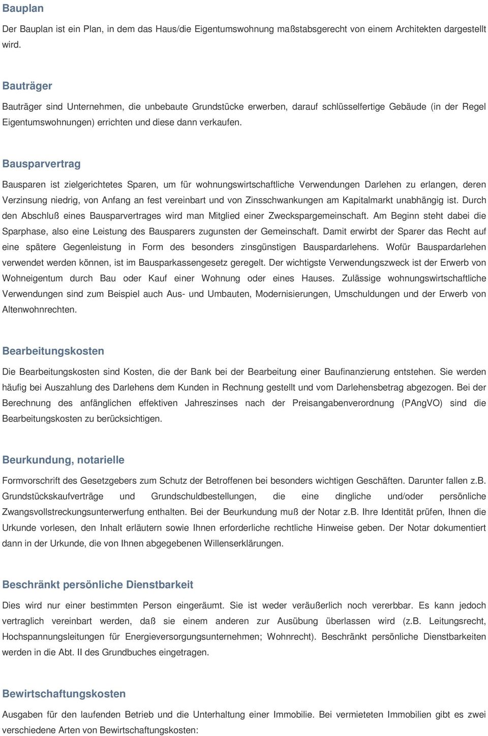 Bausparvertrag Bausparen ist zielgerichtetes Sparen, um für wohnungswirtschaftliche Verwendungen Darlehen zu erlangen, deren Verzinsung niedrig, von Anfang an fest vereinbart und von Zinsschwankungen