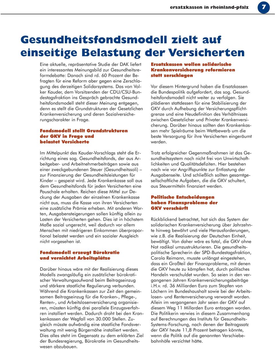 Das von Volker Kauder, dem Vorsitzenden der CDU/CSU-Bundestagsfraktion ins Gespräch gebrachte Gesundheitsfondsmodell steht dieser Meinung entgegen, denn es stellt die Grundstrukturen der Gesetzlichen
