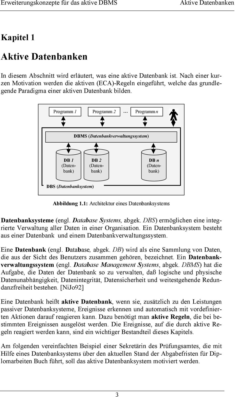 Programm 1 Programm 2 Programm n DBMS (Datenbankverwaltungssystem) DB 1 (Datenbank) DB 2 (Datenbank) DB n (Datenbank) DBS (Datenbanksystem) Abbildung 1.