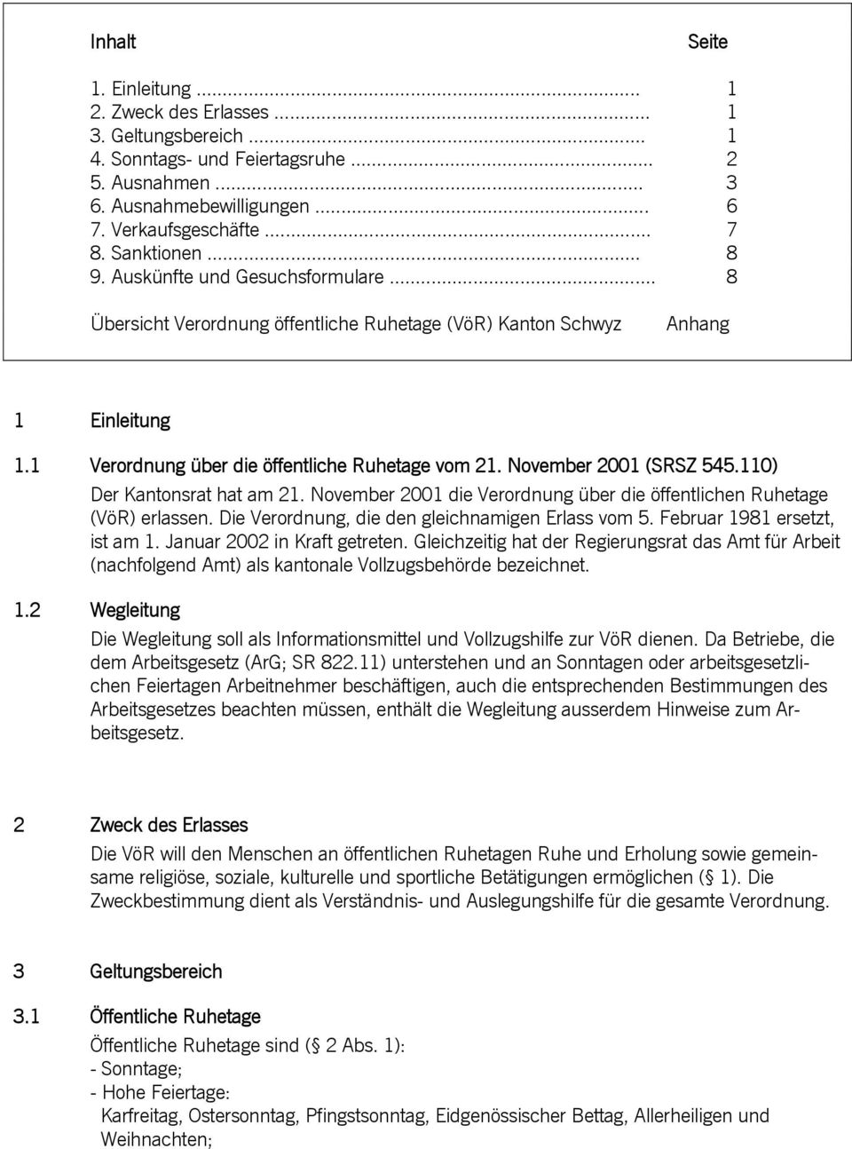 November 2001 (SRSZ 545.110) Der Kantonsrat hat am 21. November 2001 die Verordnung über die öffentlichen Ruhetage (VöR) erlassen. Die Verordnung, die den gleichnamigen Erlass vom 5.