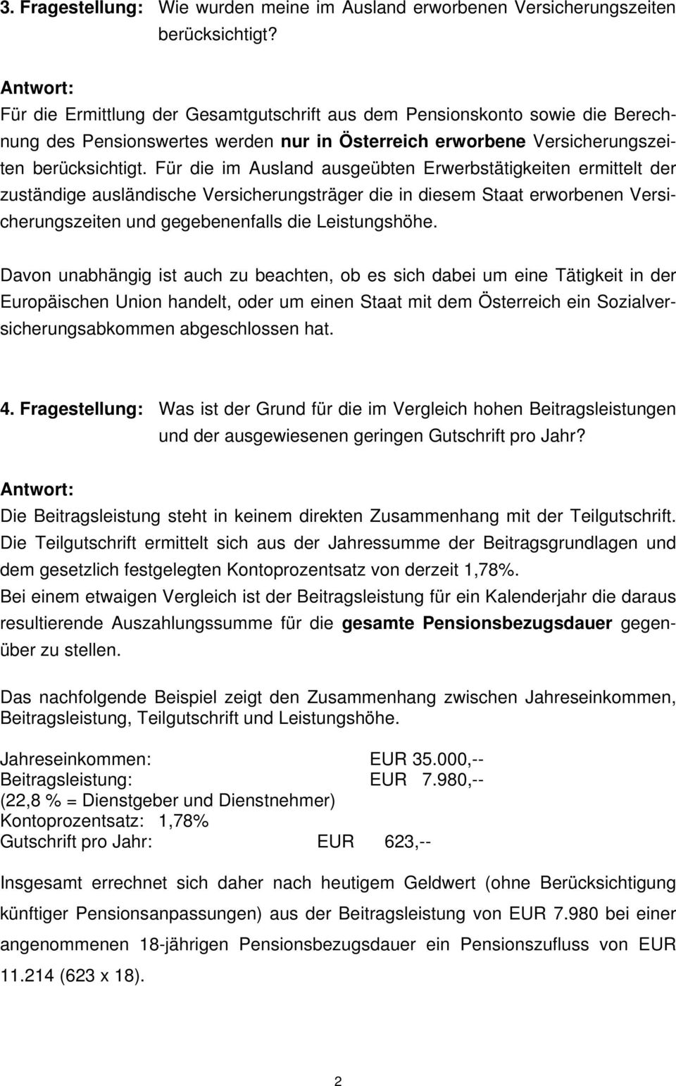 Für die im Ausland ausgeübten Erwerbstätigkeiten ermittelt der zuständige ausländische Versicherungsträger die in diesem Staat erworbenen Versicherungszeiten und gegebenenfalls die Leistungshöhe.