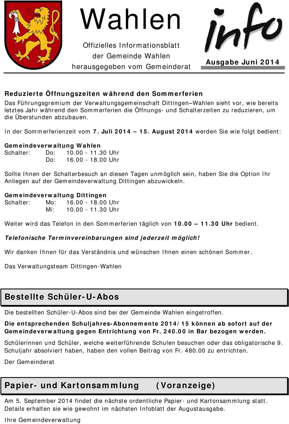 In der Sommerferienzeit vom 7. Juli 2014 15. August 2014 werden Sie wie folgt bedient: Gemeindeverwaltung Wahlen Schalter: Do: 10.00-11.30 Uhr Do: 16.00-18.
