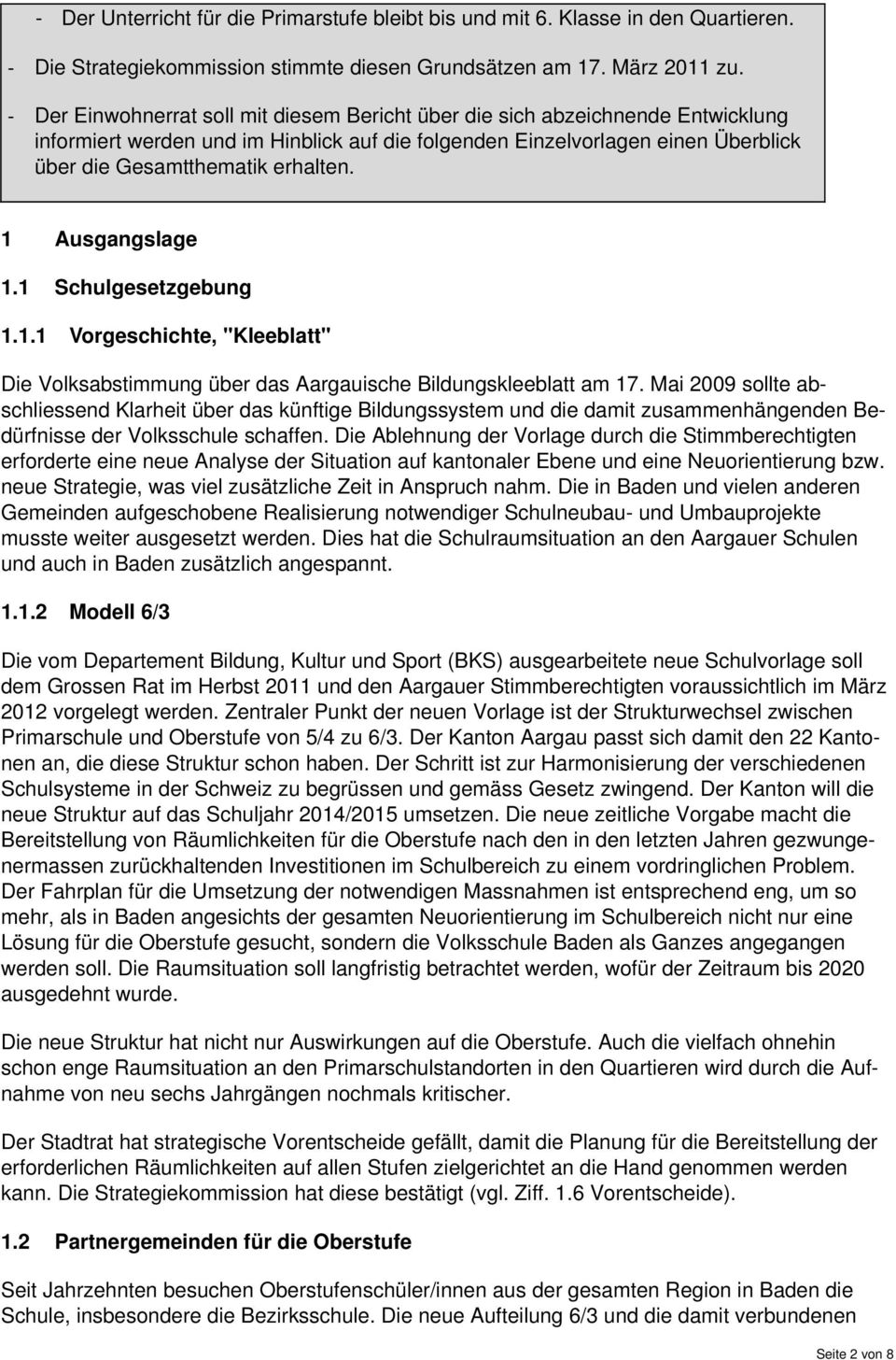 1 Ausgangslage 1.1 Schulgesetzgebung 1.1.1 Vorgeschichte, "Kleeblatt" Die Volksabstimmung über das Aargauische Bildungskleeblatt am 17.