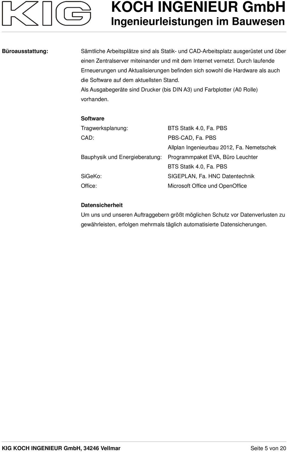 Als Ausgabegeräte sind Drucker (bis DIN A3) und Farbplotter (A0 Rolle) vorhanden. Software Tragwerksplanung: CAD: Bauphysik und Energieberatung: SiGeKo: Office: BTS Statik 4.0, Fa. PBS PBS-CAD, Fa.