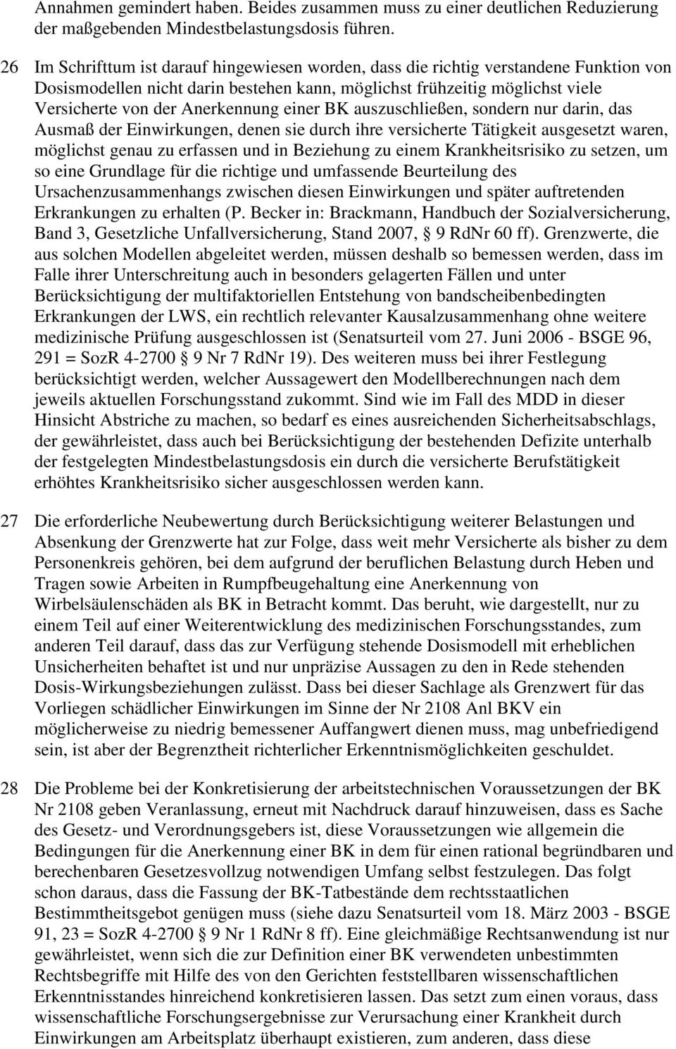 einer BK auszuschließen, sondern nur darin, das Ausmaß der Einwirkungen, denen sie durch ihre versicherte Tätigkeit ausgesetzt waren, möglichst genau zu erfassen und in Beziehung zu einem