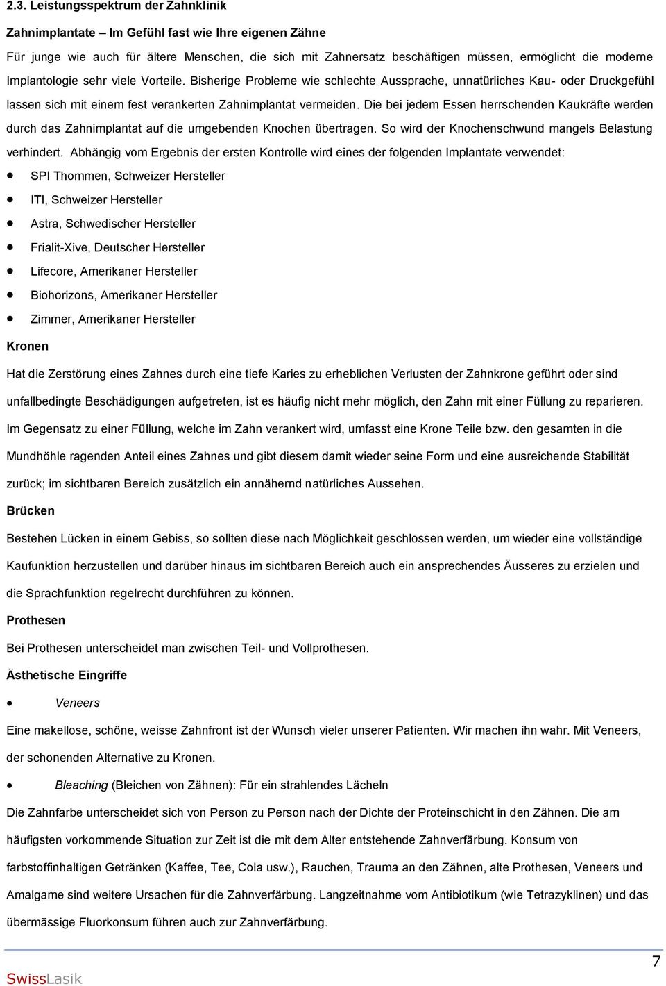 Die bei jedem Essen herrschenden Kaukräfte werden durch das Zahnimplantat auf die umgebenden Knochen übertragen. So wird der Knochenschwund mangels Belastung verhindert.