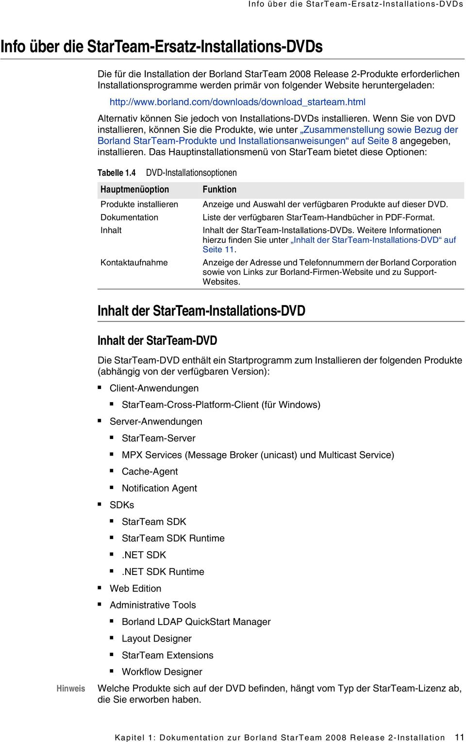 Wenn Sie von DVD installieren, können Sie die Produkte, wie unter Zusammenstellung sowie Bezug der Borland StarTeam-Produkte und Installationsanweisungen auf Seite 8 angegeben, installieren.