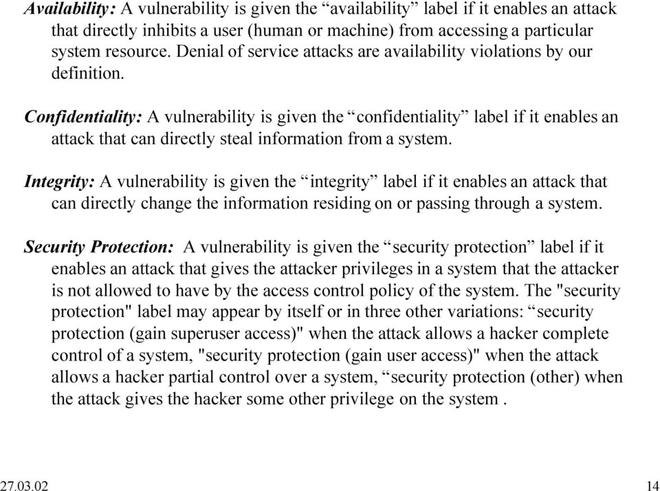 Confidentiality: A vulnerability is given the confidentiality label if it enables an attack that can directly steal information from a system.