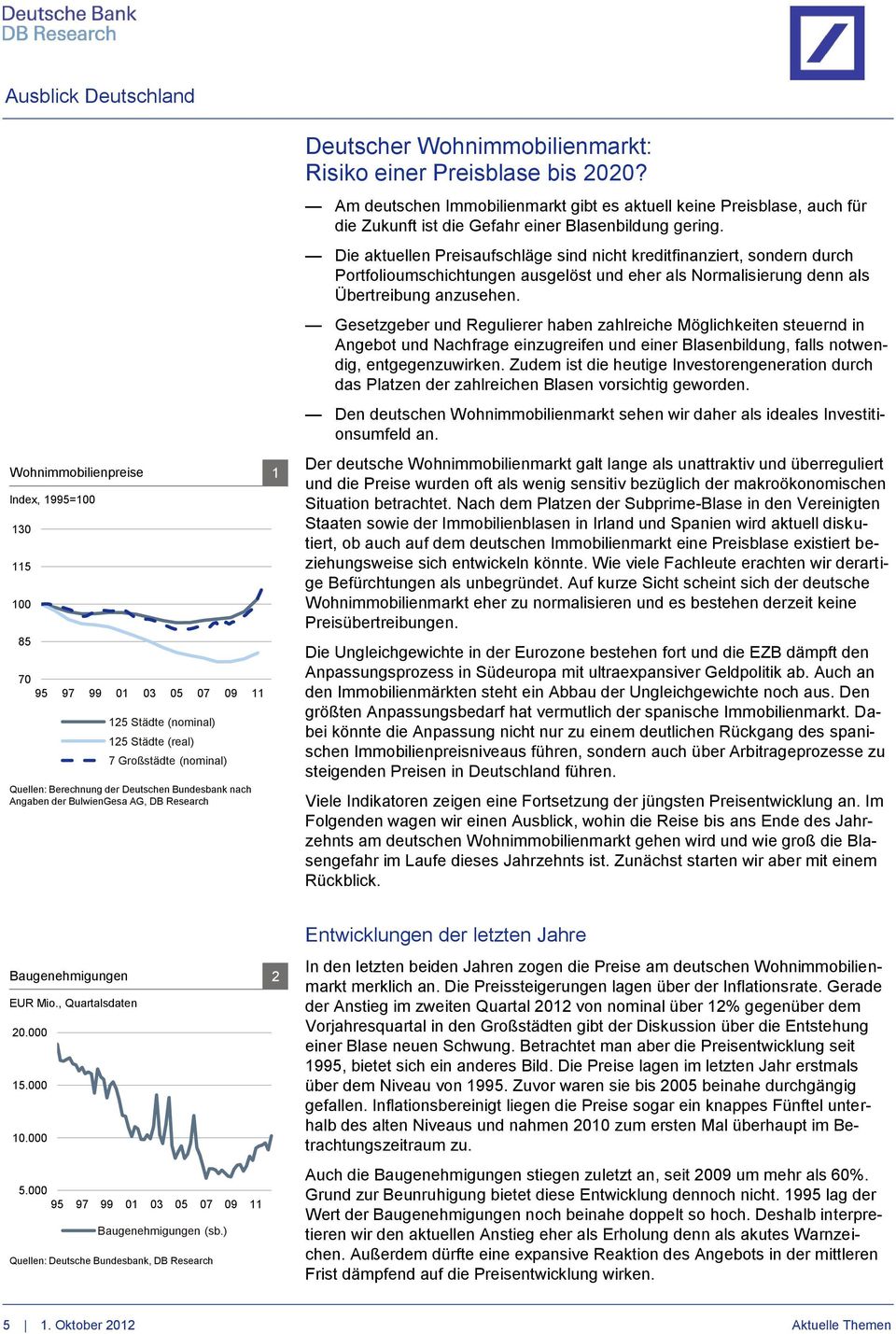 Am deutschen Immobilienmarkt gibt es aktuell keine Preisblase, auch für die Zukunft ist die Gefahr einer Blasenbildung gering.