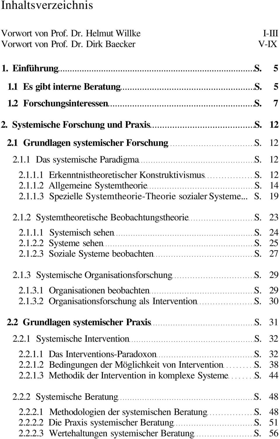 14 2.1.1.3 Spezielle Systemtheorie-Theorie sozialer Systeme... S. 19 2.1.2 Systemtheoretische Beobachtungstheorie S. 23 2.1.1.1 Systemisch sehen S. 24 2.1.2.2 Systeme sehen S. 25 2.1.2.3 Soziale Systeme beobachten S.