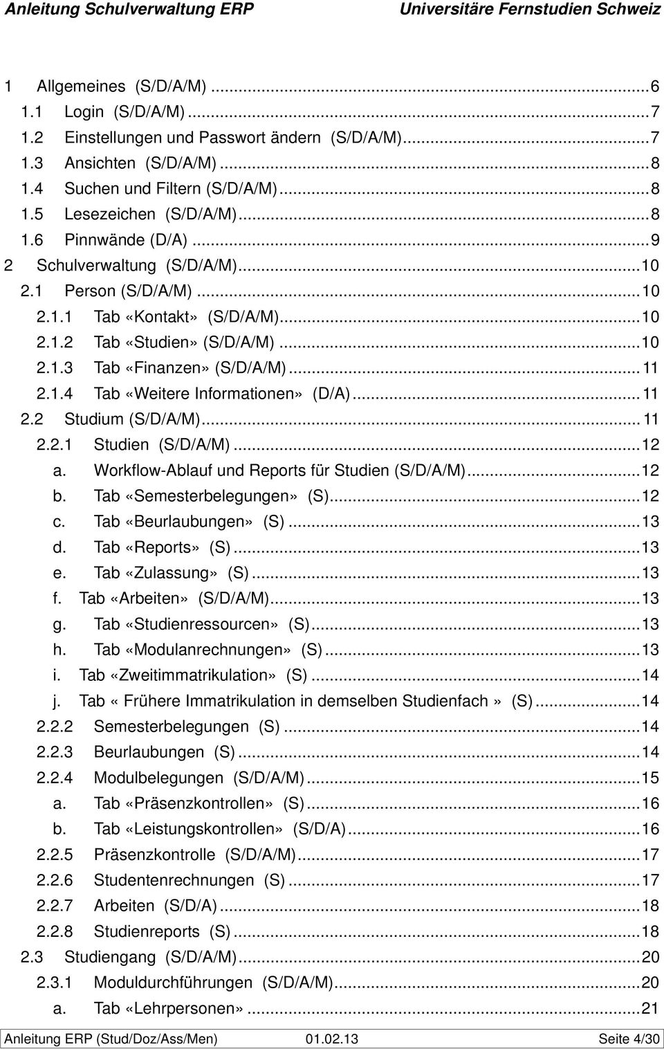 1.4 Tab «Weitere Informationen» (D/A)... 11 2.2 Studium (S/D/A/M)... 11 2.2.1 Studien (S/D/A/M)... 12 a. Workflow-Ablauf und Reports für Studien (S/D/A/M)... 12 b. Tab «Semesterbelegungen» (S)... 12 c.