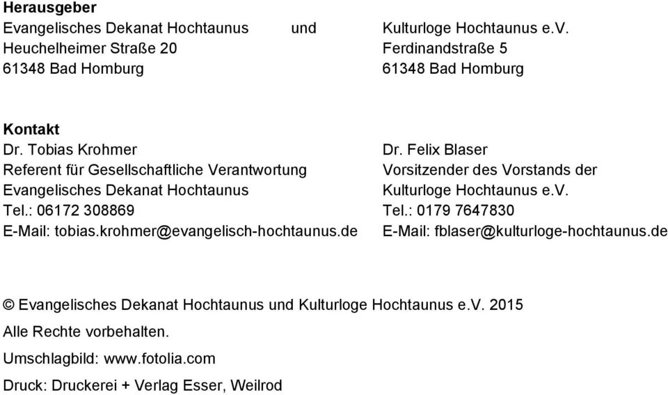 Felix Blaser Referent für Gesellschaftliche Verantwortung Vorsitzender des Vorstands der Evangelisches Dekanat Hochtaunus Kulturloge Hochtaunus e.v. Tel.