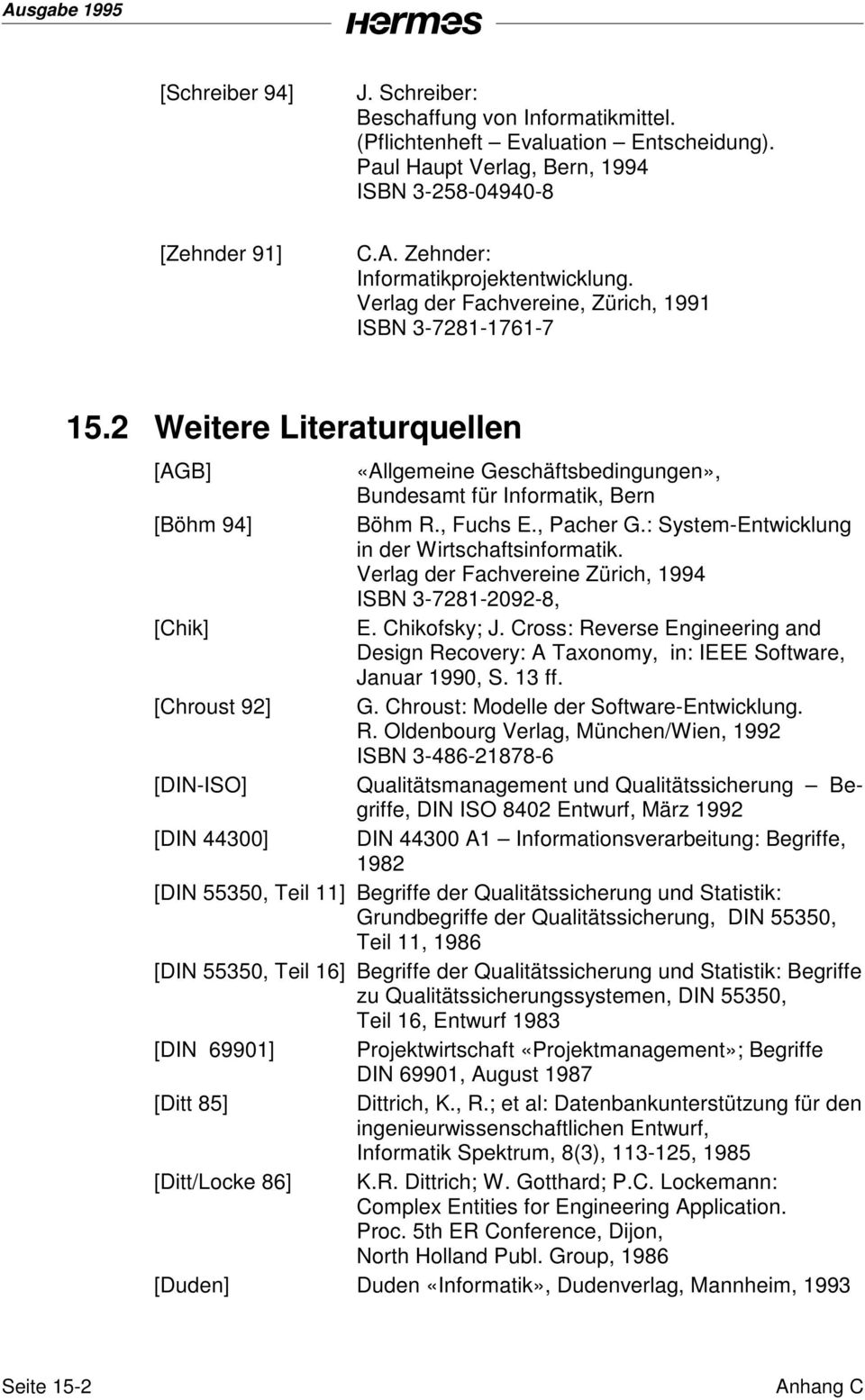 , Pacher G.: System-Entwicklung in der Wirtschaftsinformatik. Verlag der Fachvereine Zürich, 1994 ISBN 3-7281-2092-8, [Chik] E. Chikofsky; J.