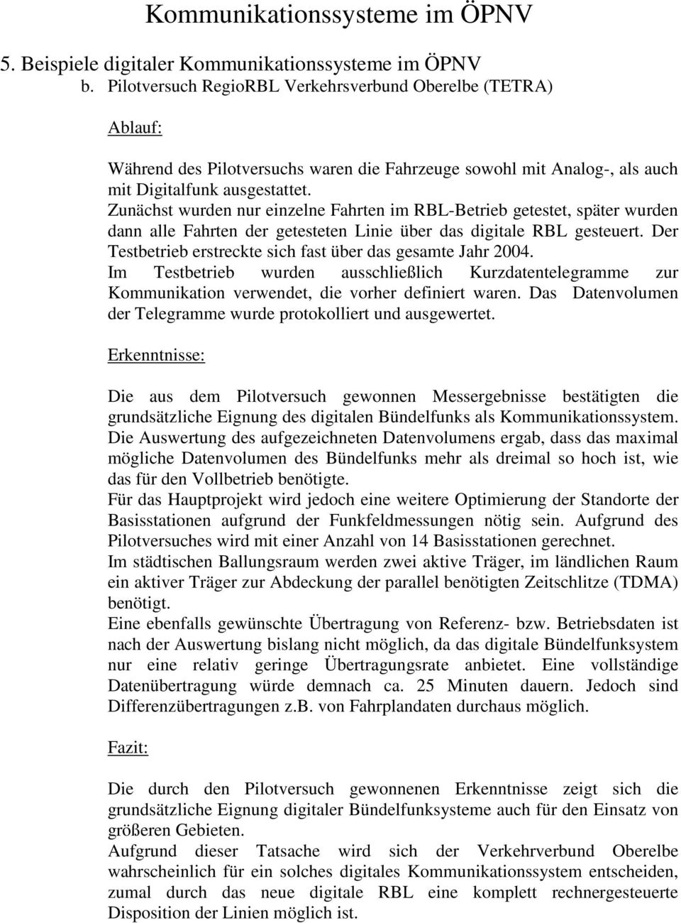 Zunächst wurden nur einzelne Fahrten im RBL-Betrieb getestet, später wurden dann alle Fahrten der getesteten Linie über das digitale RBL gesteuert.