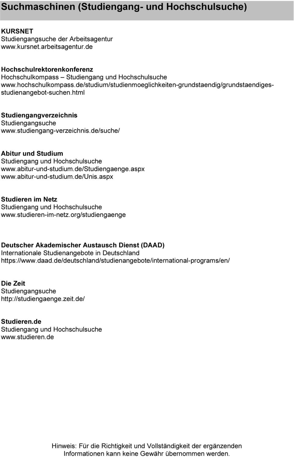 html Studiengangverzeichnis Studiengangsuche www.studiengang-verzeichnis.de/suche/ Abitur und Studium Studiengang und Hochschulsuche www.abitur-und-studium.de/studiengaenge.aspx www.