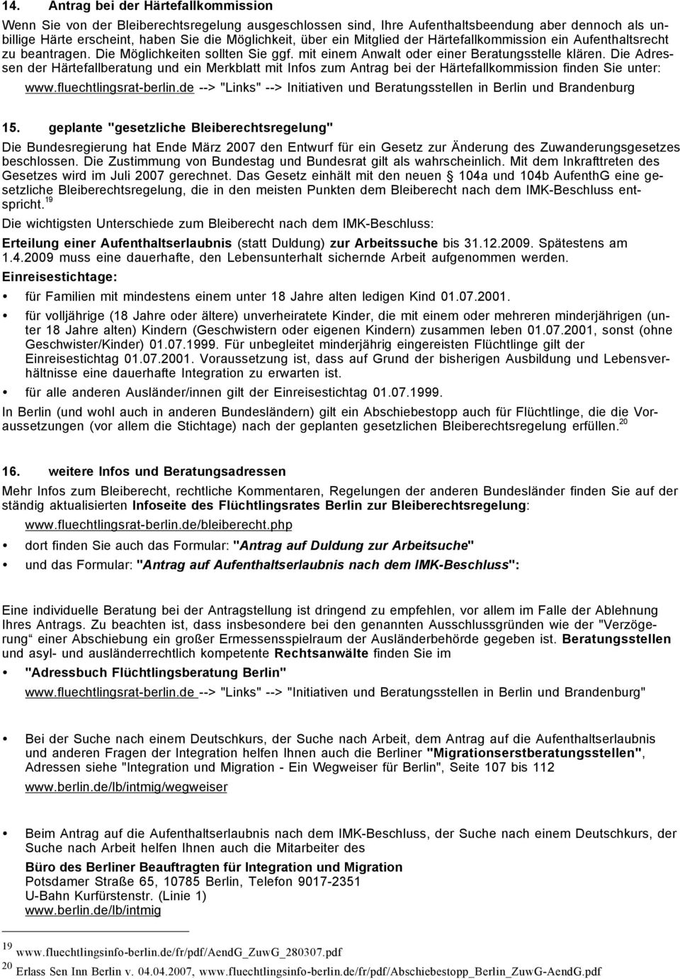 Die Adressen der Härtefallberatung und ein Merkblatt mit Infos zum Antrag bei der Härtefallkommission finden Sie unter: www.fluechtlingsrat-berlin.