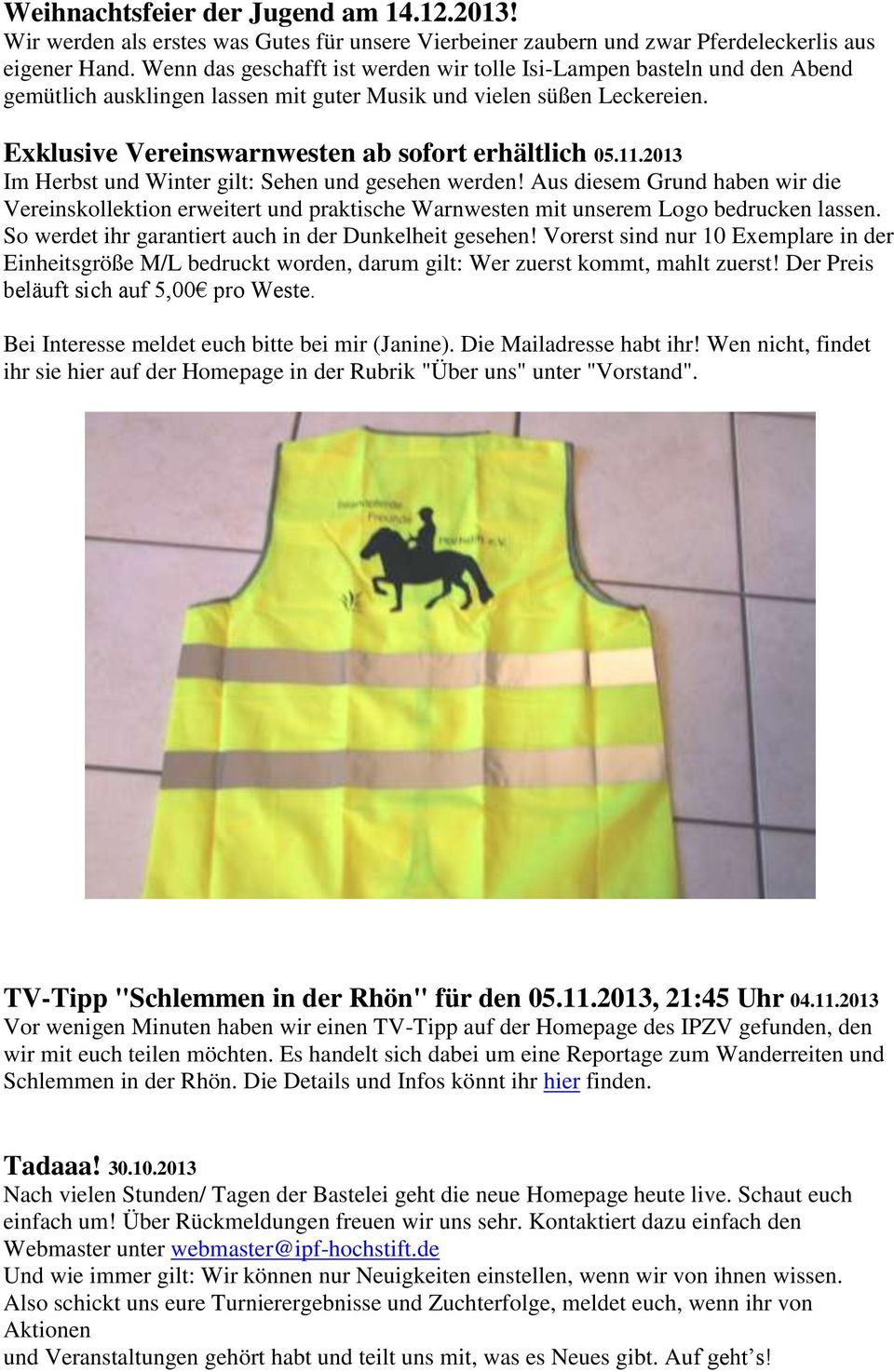 11.2013 Im Herbst und Winter gilt: Sehen und gesehen werden! Aus diesem Grund haben wir die Vereinskollektion erweitert und praktische Warnwesten mit unserem Logo bedrucken lassen.