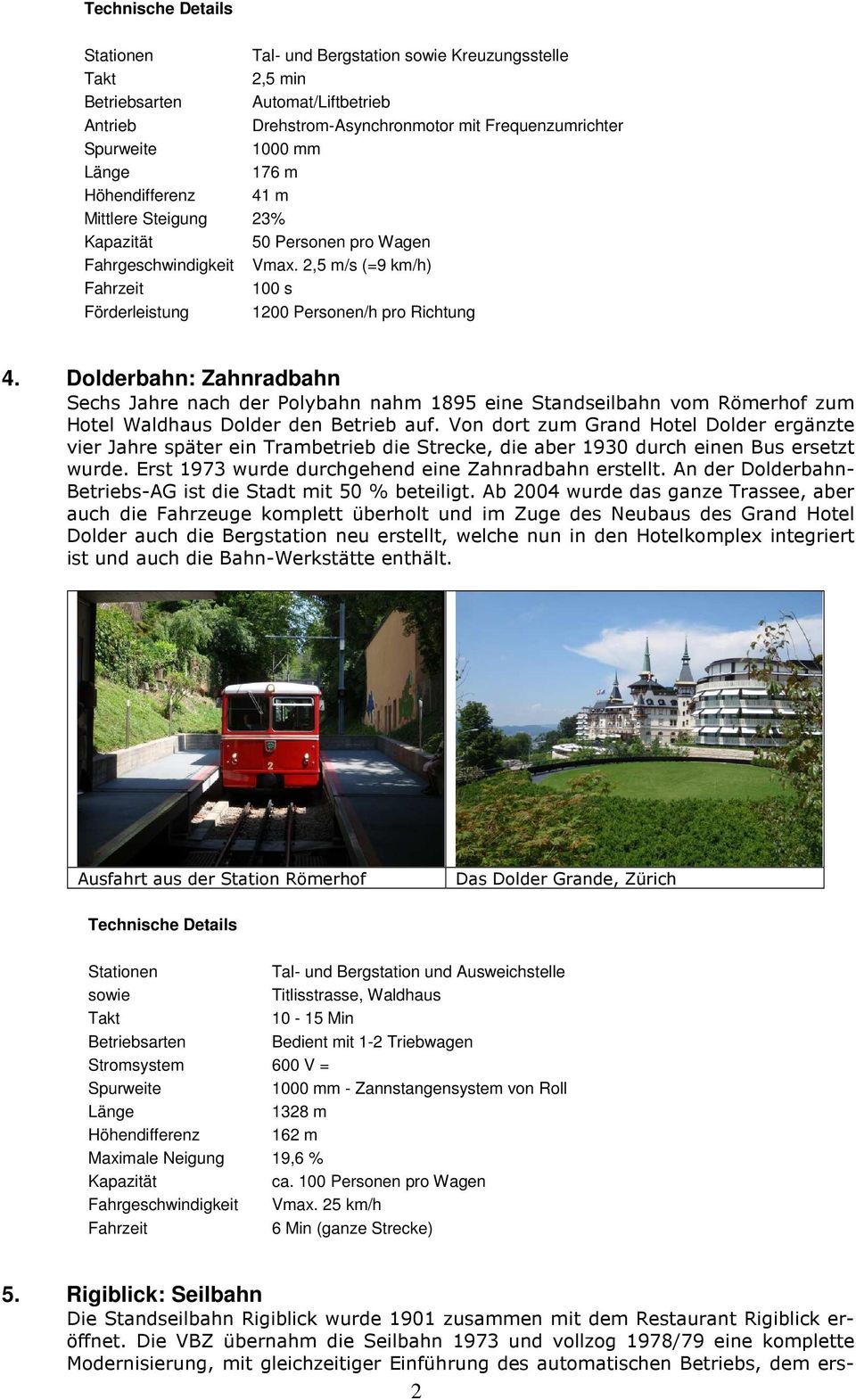 Dolderbahn: Zahnradbahn Sechs Jahre nach der Polybahn nahm 1895 eine Standseilbahn vom Römerhof zum Hotel Waldhaus Dolder den Betrieb auf.