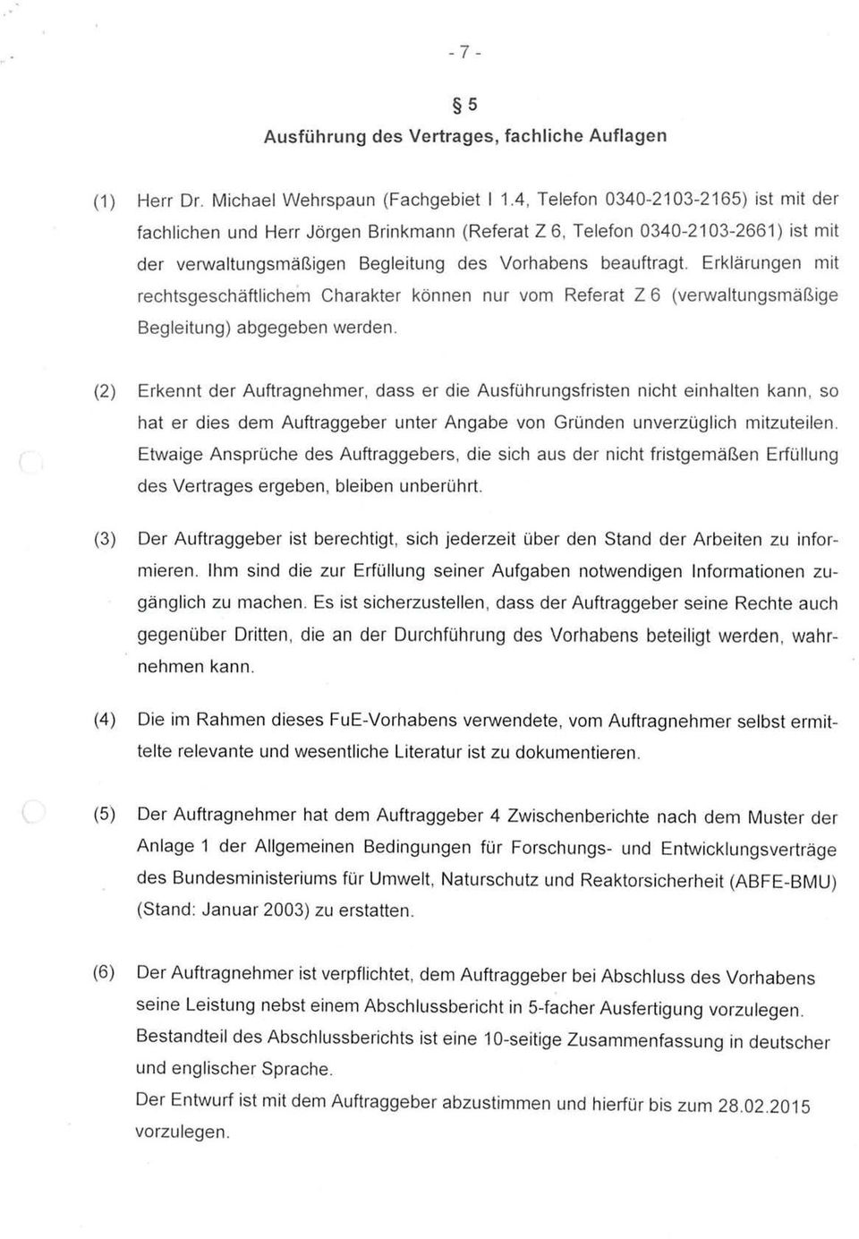 Erklärungen mit rechtsgeschäftlichem Charakter können nur vom Referat Z 6 (verwaltungsmäßige Begleitung) abgegeben werden.