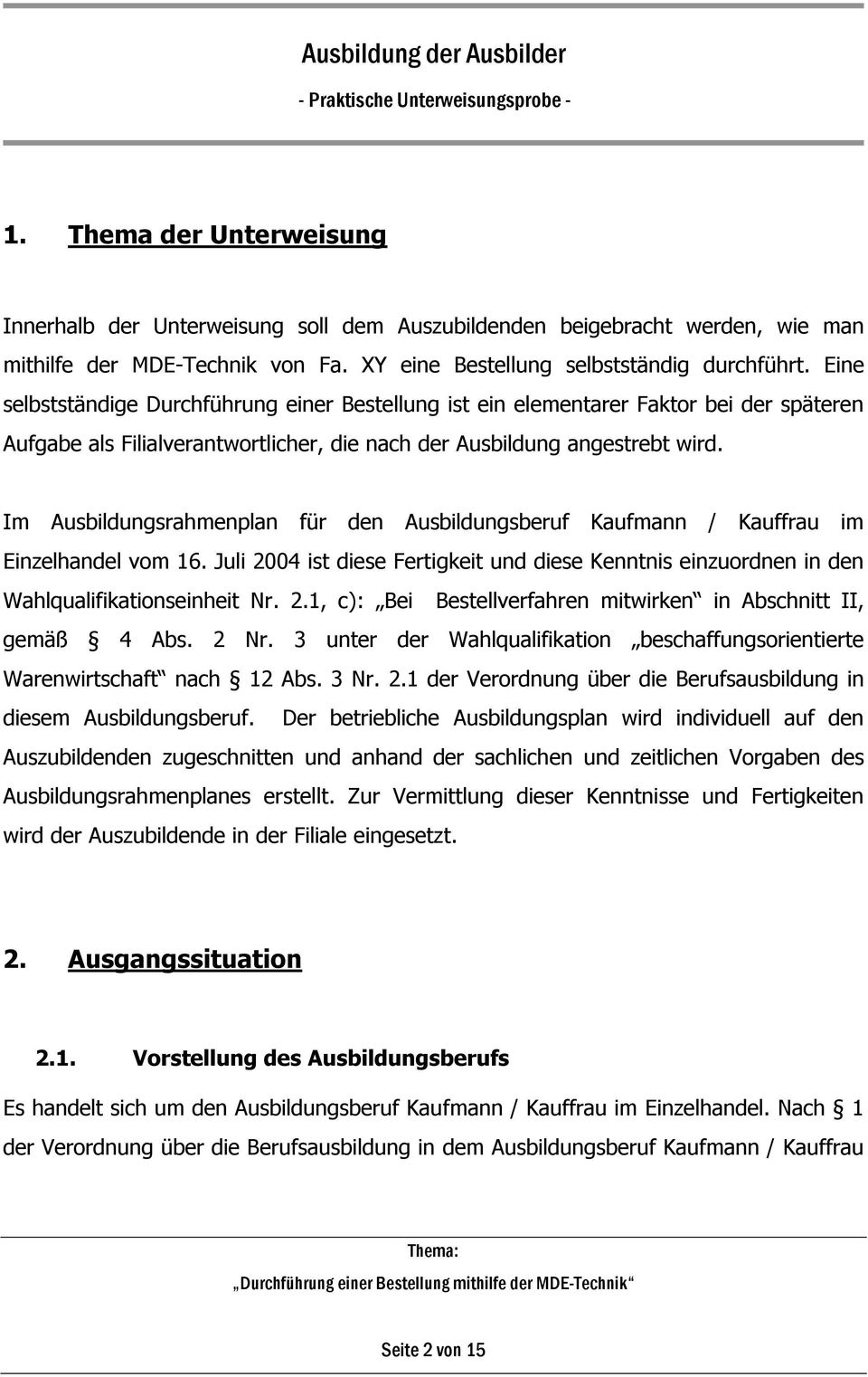 Im Ausbildungsrahmenplan für den Ausbildungsberuf Kaufmann / Kauffrau im Einzelhandel vom 16. Juli 2004 ist diese Fertigkeit und diese Kenntnis einzuordnen in den Wahlqualifikationseinheit Nr. 2.1, c): Bei Bestellverfahren mitwirken in Abschnitt II, gemäß 4 Abs.