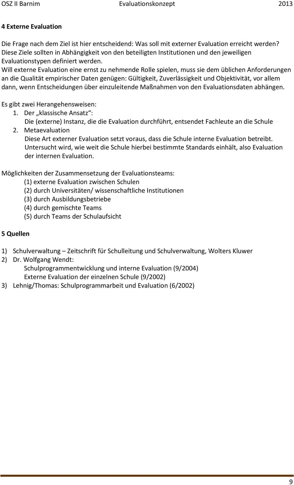 Will externe Evaluation eine ernst zu nehmende Rolle spielen, muss sie dem üblichen Anforderungen an die Qualität empirischer Daten genügen: Gültigkeit, Zuverlässigkeit und Objektivität, vor allem