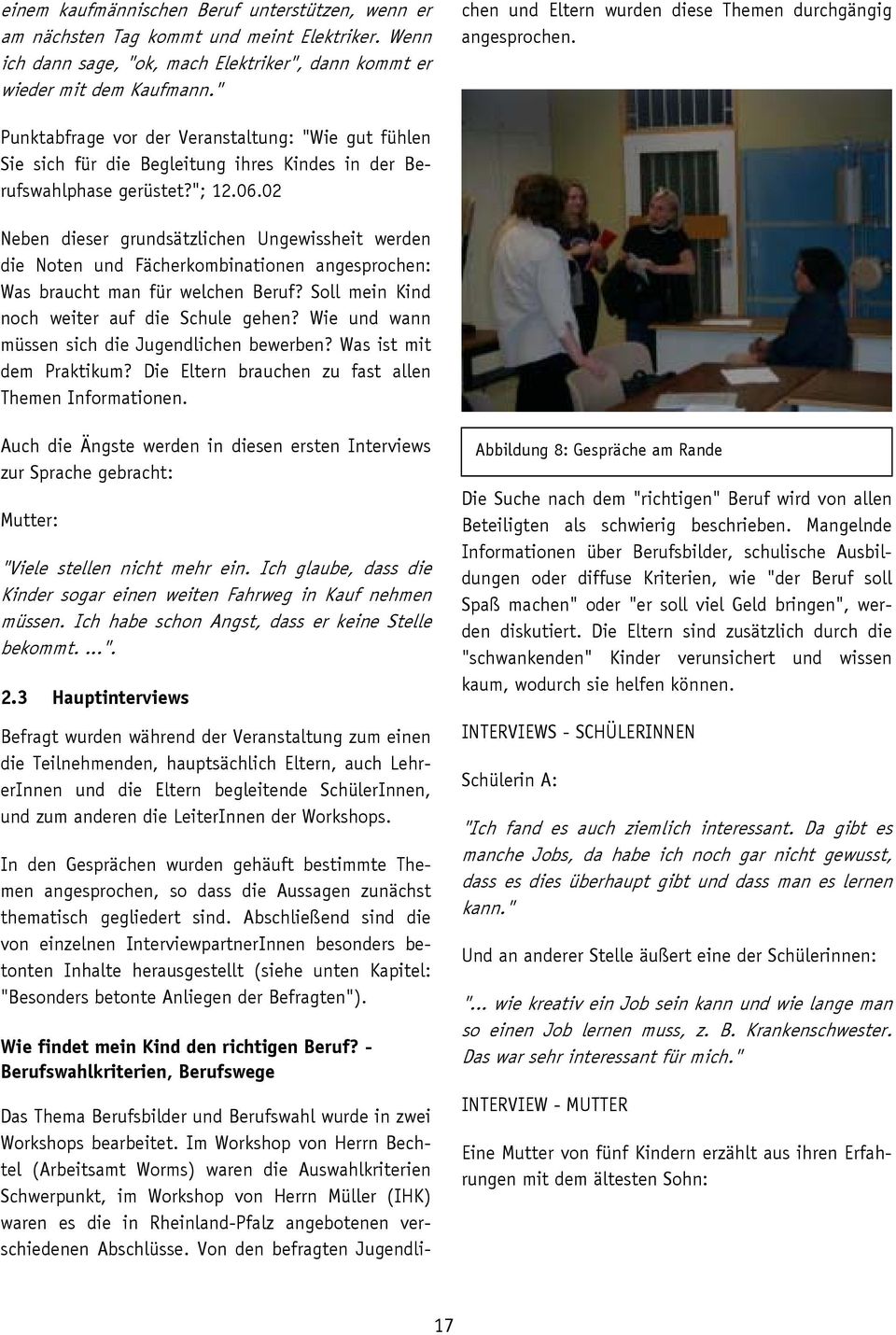 Im Workshop von Herrn Bechtel (Arbeitsamt Worms) waren die Auswahlkriterien Schwerpunkt, im Workshop von Herrn Müller (IHK) waren es die in Rheinland-Pfalz angebotenen verschiedenen Abschlüsse.