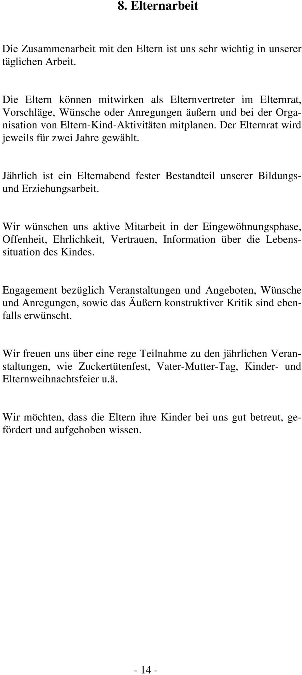 Der Elternrat wird jeweils für zwei Jahre gewählt. Jährlich ist ein Elternabend fester Bestandteil unserer Bildungsund Erziehungsarbeit.