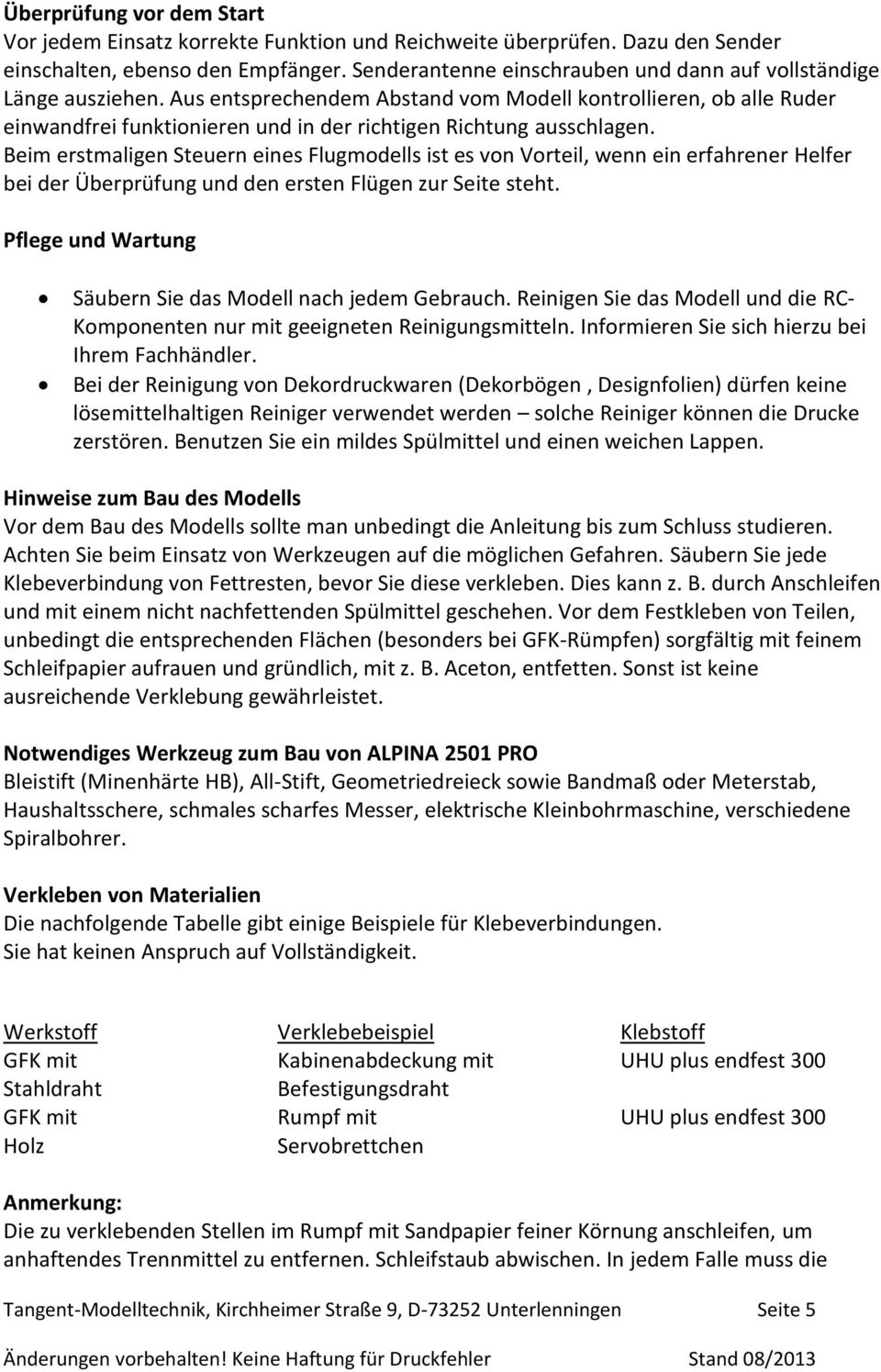 Aus entsprechendem Abstand vom Modell kontrollieren, ob alle Ruder einwandfrei funktionieren und in der richtigen Richtung ausschlagen.