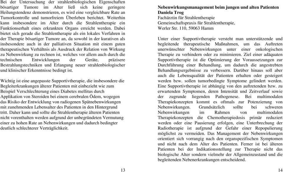 Dabei bietet sich gerade die Strahlentherapie als ein lokales Verfahren in der Therapie bösartiger Tumore an, da sowohl in der kurativen als insbesondere auch in der palliativen Situation mit einem